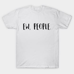 Ew, people. T-Shirt